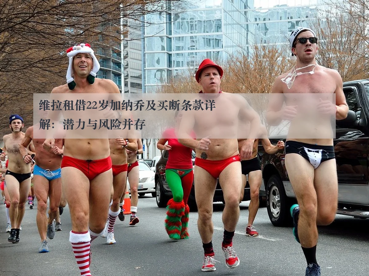 维拉租借22岁加纳乔及买断条款详解：潜力与风险并存