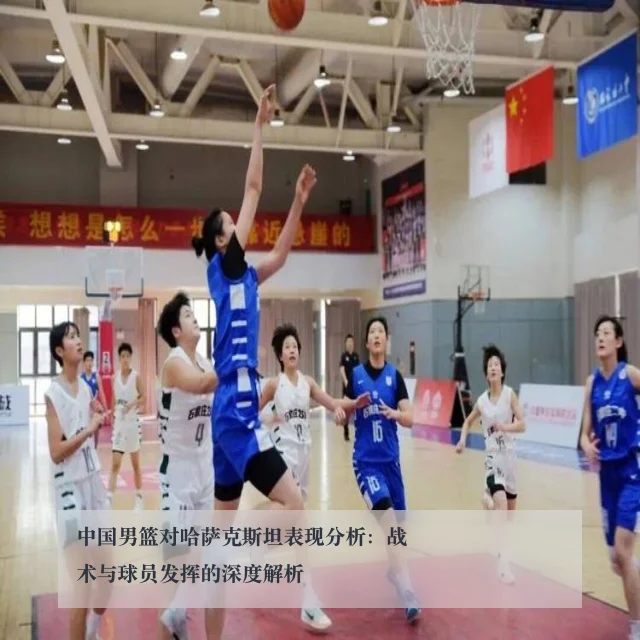 中国男篮对哈萨克斯坦表现分析：战术与球员发挥的深度解析